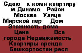 Сдаю 2-х комн.квартиру м.Динамо › Район ­ Москва › Улица ­ Мирской пер. › Дом ­ 3 › Этажность дома ­ 9 › Цена ­ 42 000 - Все города Недвижимость » Квартиры аренда   . Башкортостан респ.,Баймакский р-н